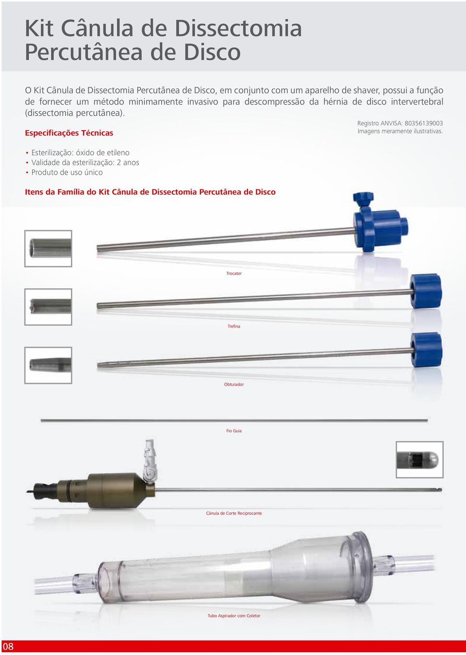 Esterilização: óxido de etileno Validade da esterilização: 2 anos Produto de uso único Itens da Família do Kit Cânula de Dissectomia Percutânea