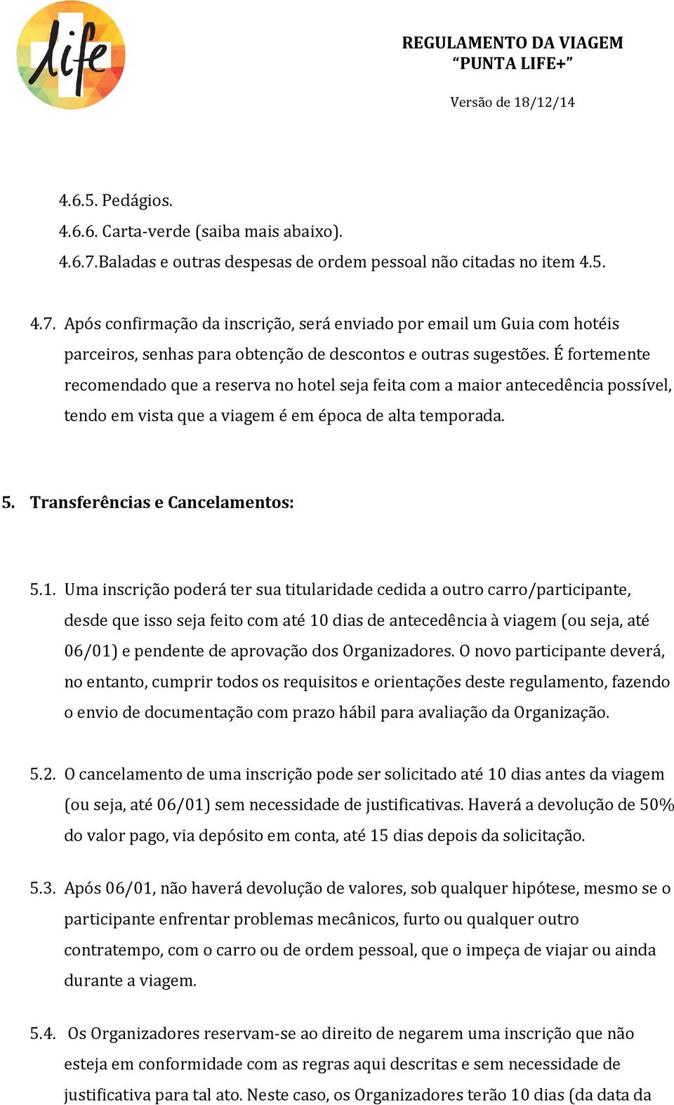 Após confirmação da inscrição, será enviado por email um Guia com hotéis parceiros, senhas para obtenção de descontos e outras sugestões.