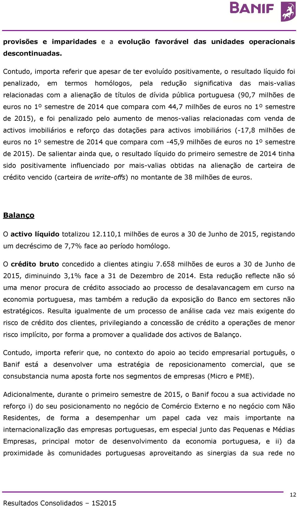 títulos de dívida pública portuguesa (90,7 milhões de euros no 1º semestre de 2014 que compara com 44,7 milhões de euros no 1º semestre de 2015), e foi penalizado pelo aumento de menos-valias