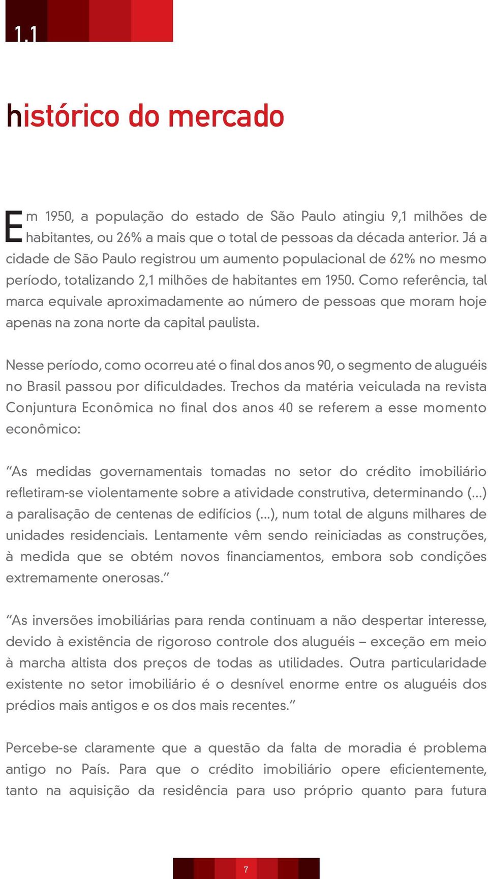 Como referência, tal marca equivale aproximadamente ao número de pessoas que moram hoje apenas na zona norte da capital paulista.