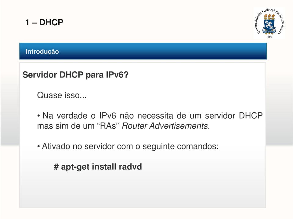 DHCP mas sim de um RAs Router Advertisements.