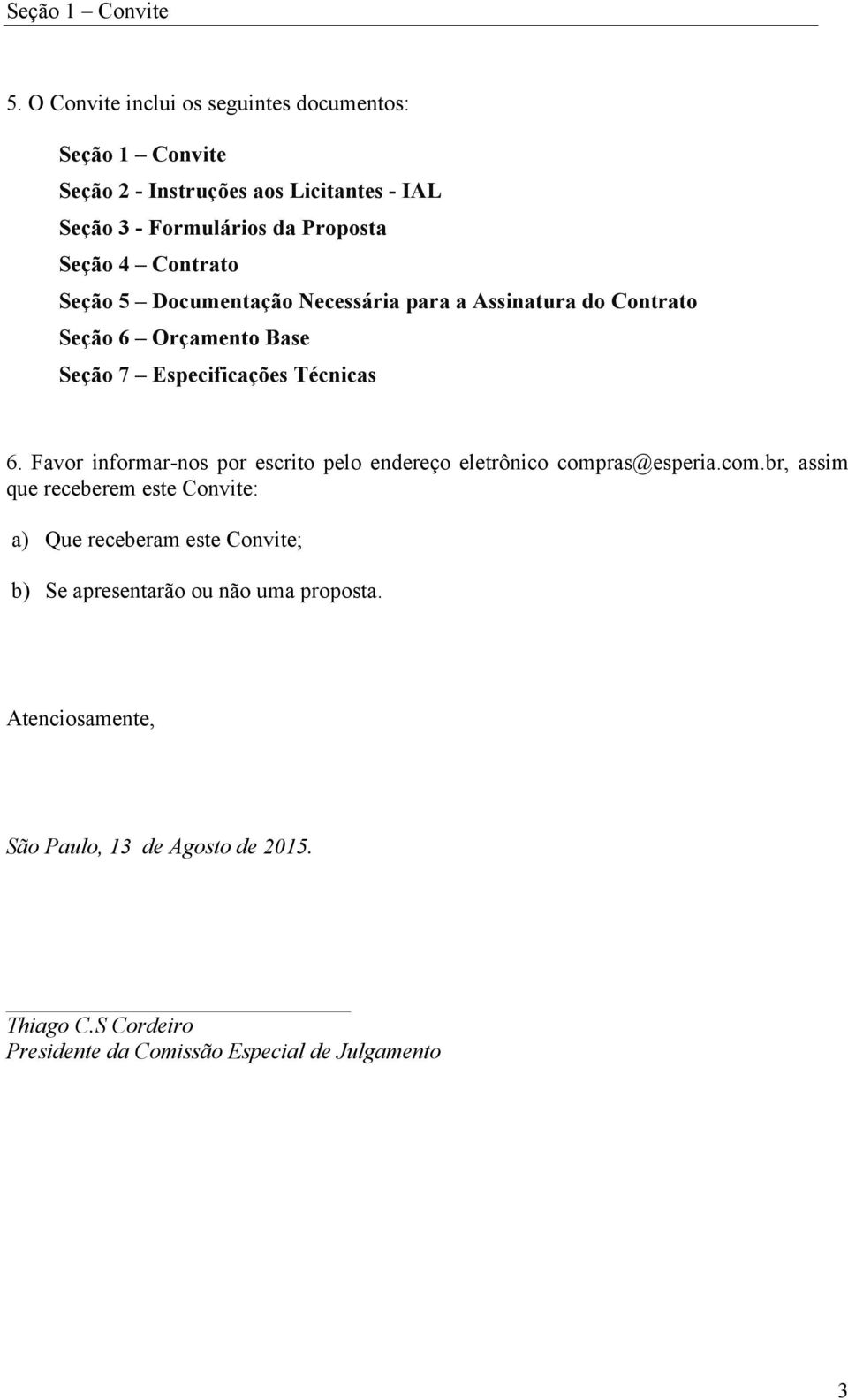 Contrato Seção 5 Documentação Necessária para a Assinatura do Contrato Seção 6 Orçamento Base Seção 7 Especificações Técnicas 6.