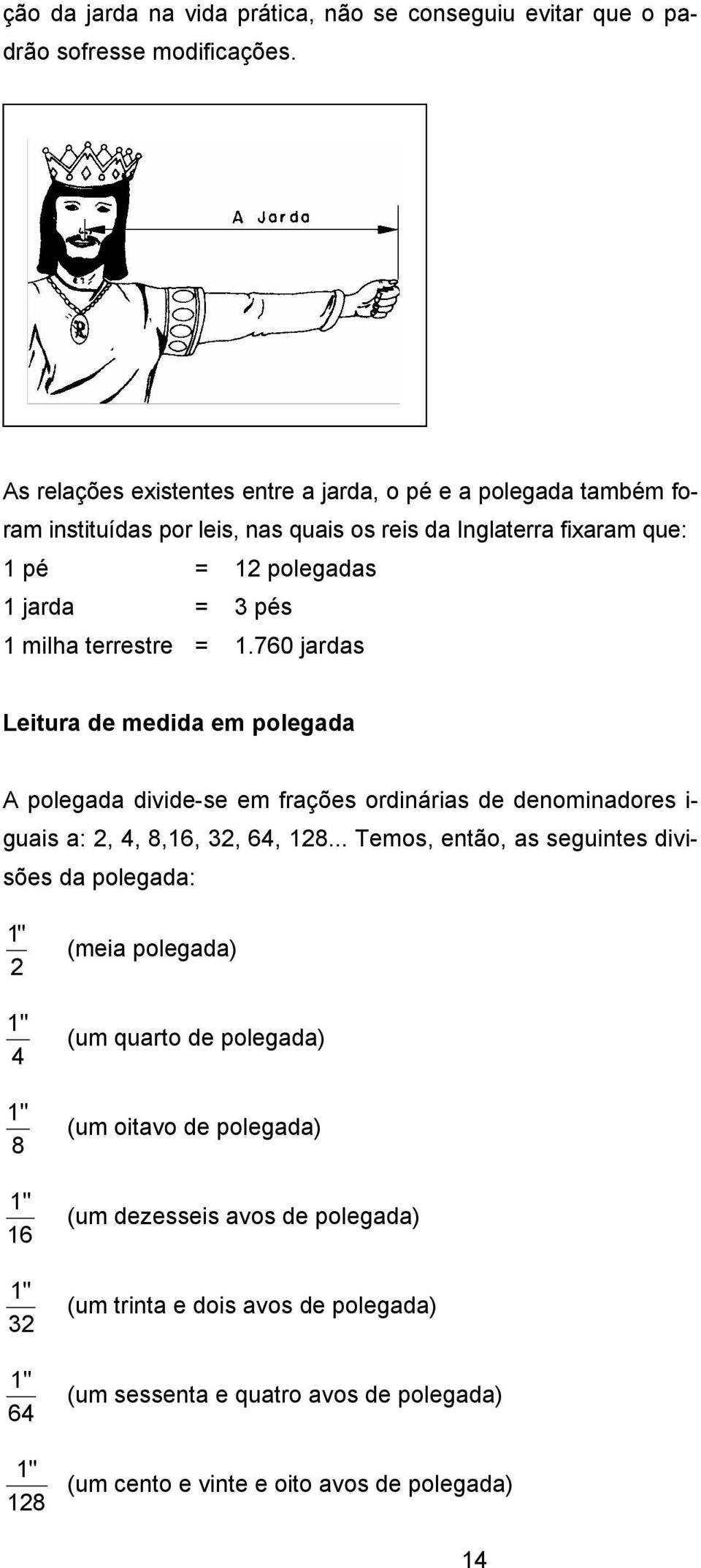 terrestre = 1.760 jardas Leitura de medida em polegada A polegada divide-se em frações ordinárias de denominadores i- guais a: 2, 4, 8,16, 32, 64, 128.