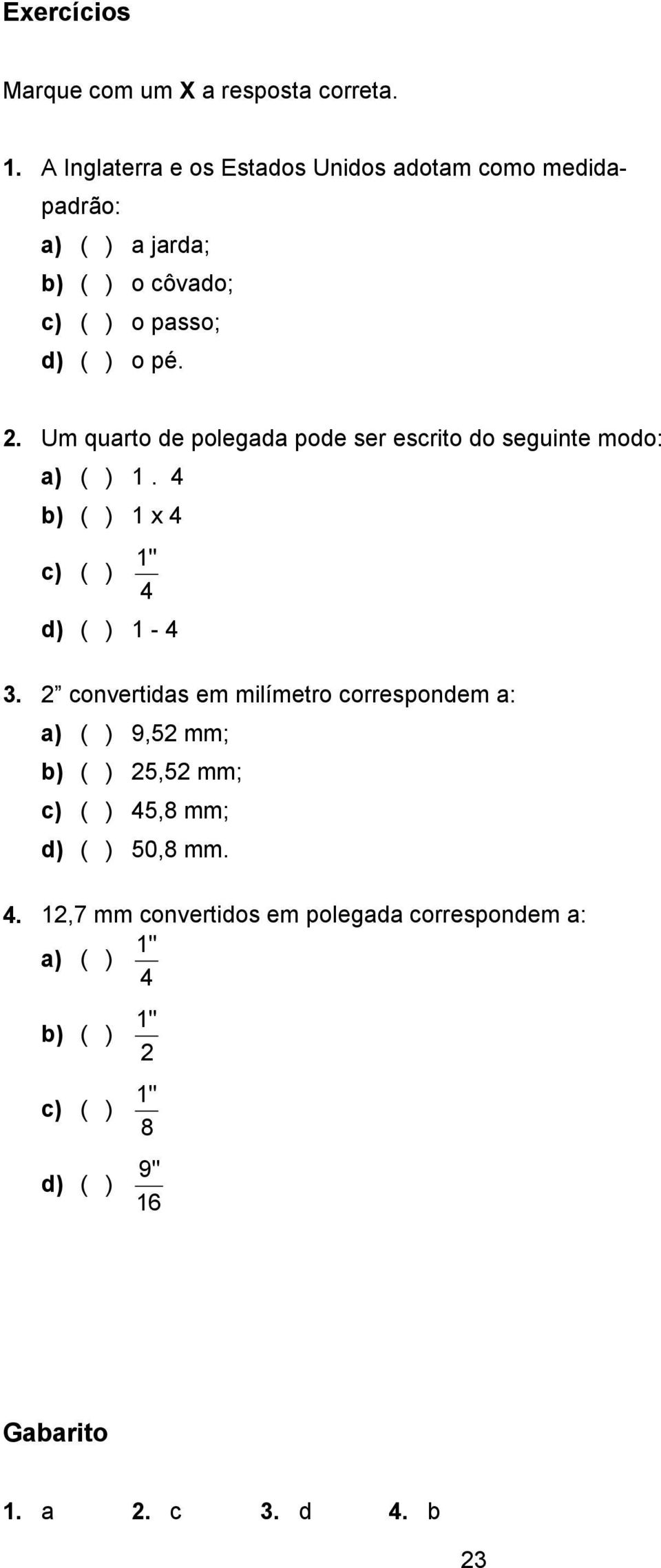 Um quarto de polegada pode ser escrito do seguinte modo: a) ( ) 1. 4 b) ( ) 1 x 4 1" c) ( ) 4 d) ( ) 1-4 3.