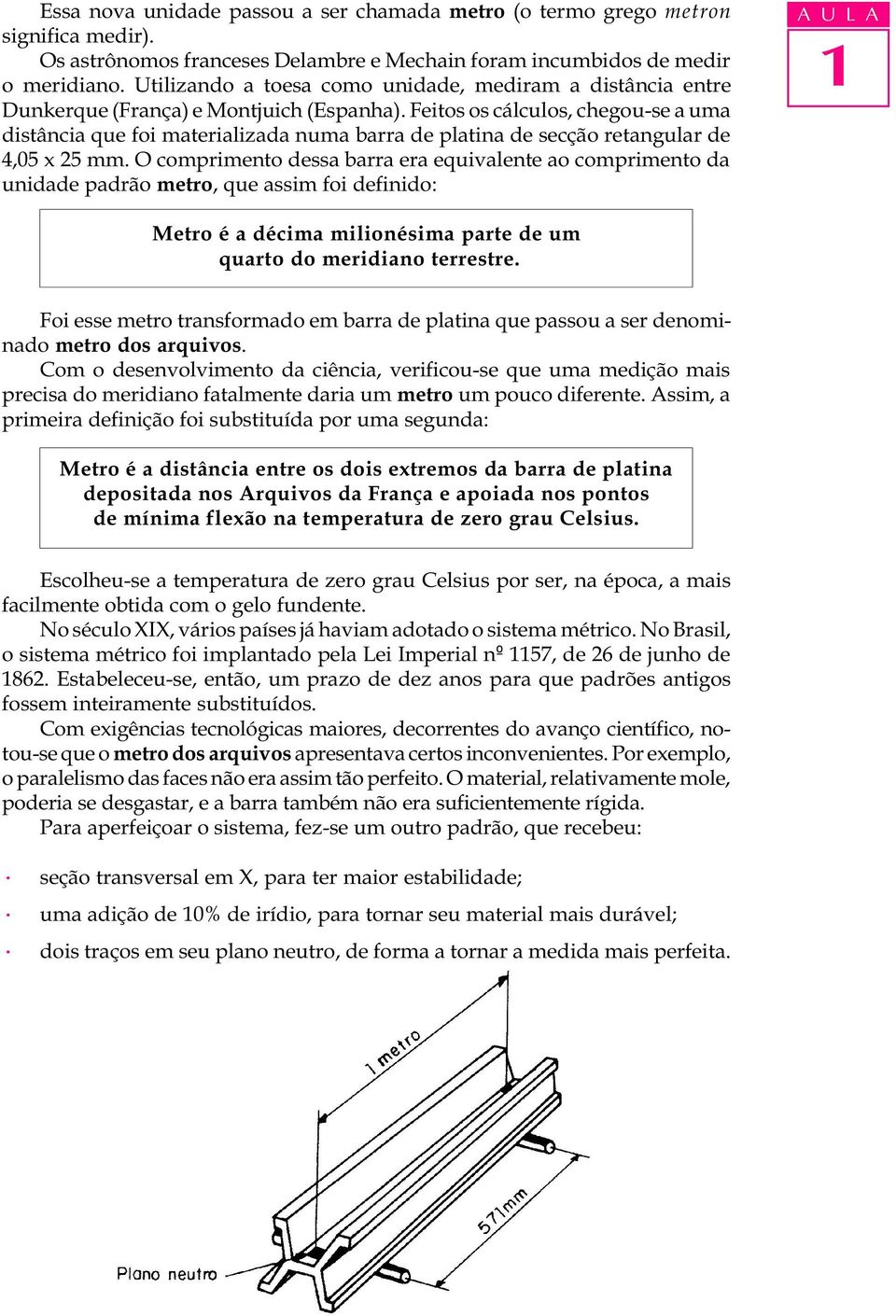 Feitos os cálculos, chegou-se a uma distância que foi materializada numa barra de platina de secção retangular de 4,05 x 25 mm.