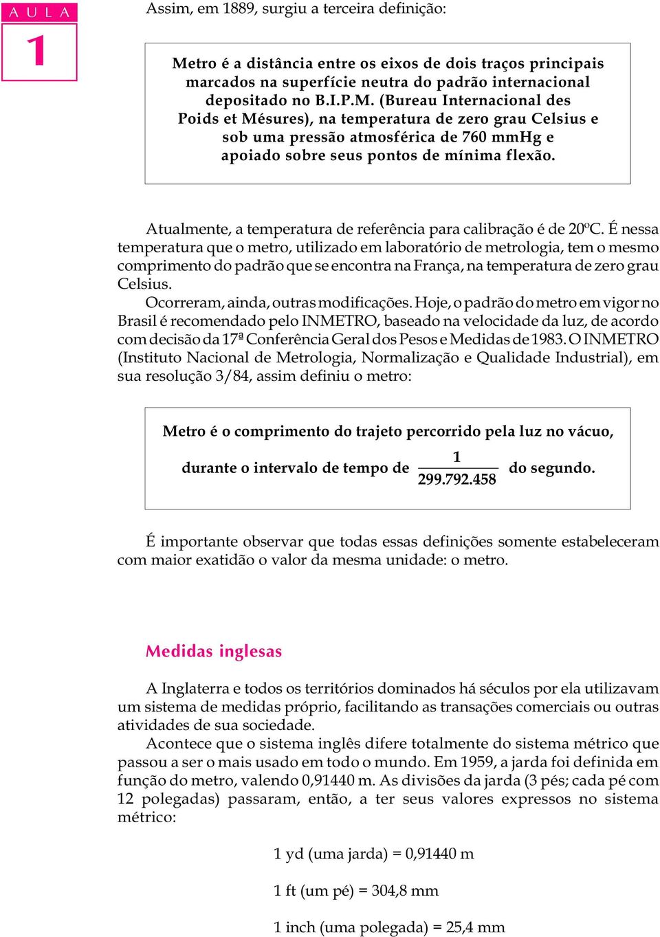 (Bureau Internacional des Poids et Mésures), na temperatura de zero grau Celsius e sob uma pressão atmosférica de 760 mmhg e apoiado sobre seus pontos de mínima flexão.