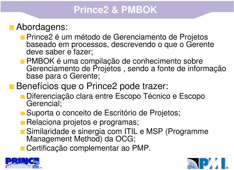 Benefícios que o Prince2 pode trazer: Diferenciação clara entre Escopo Técnico e Escopo Gerencial; Suporta o conceito de Escritório de