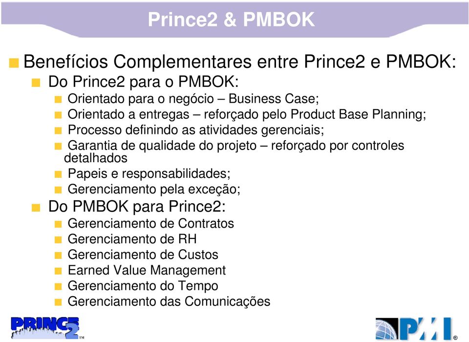 projeto reforçado por controles detalhados Papeis e responsabilidades; Gerenciamento pela exceção; Do PMBOK para Prince2: