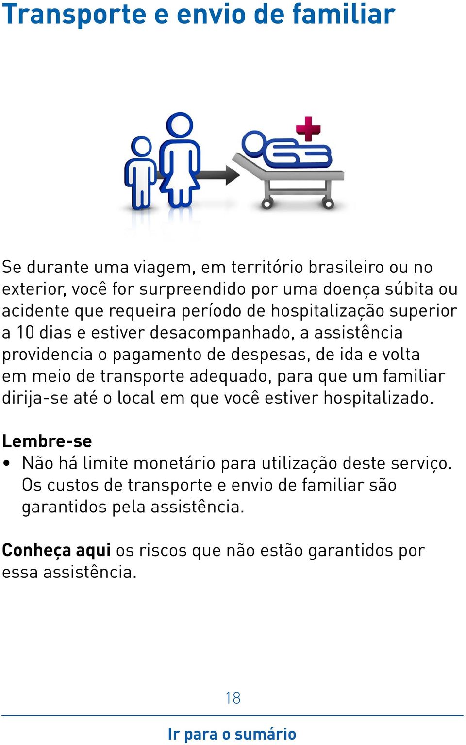 pagamento de despesas, de ida e volta em meio de transporte adequado, para que um familiar dirija-se até o local em que você estiver