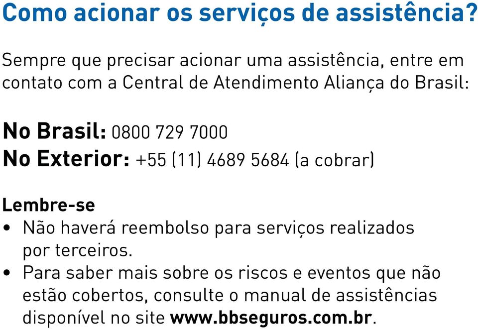 Brasil: No Brasil: 0800 729 7000 No Exterior: +55 (11) 4689 5684 (a cobrar) Não haverá reembolso para