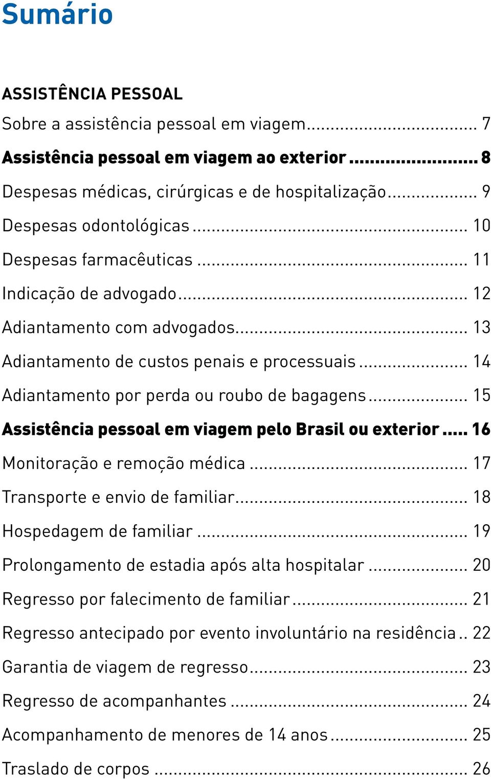 .. 15 Assistência pessoal em viagem pelo Brasil ou exterior... 16 Monitoração e remoção médica... 17 Transporte e envio de familiar... 18 Hospedagem de familiar.