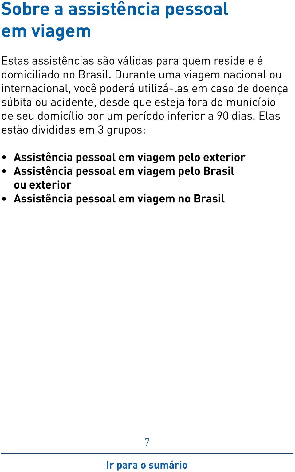 esteja fora do município de seu domicílio por um período inferior a 90 dias.