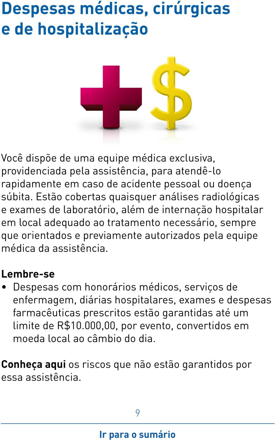 Estão cobertas quaisquer análises radiológicas e exames de laboratório, além de internação hospitalar em local adequado ao tratamento necessário, sempre que