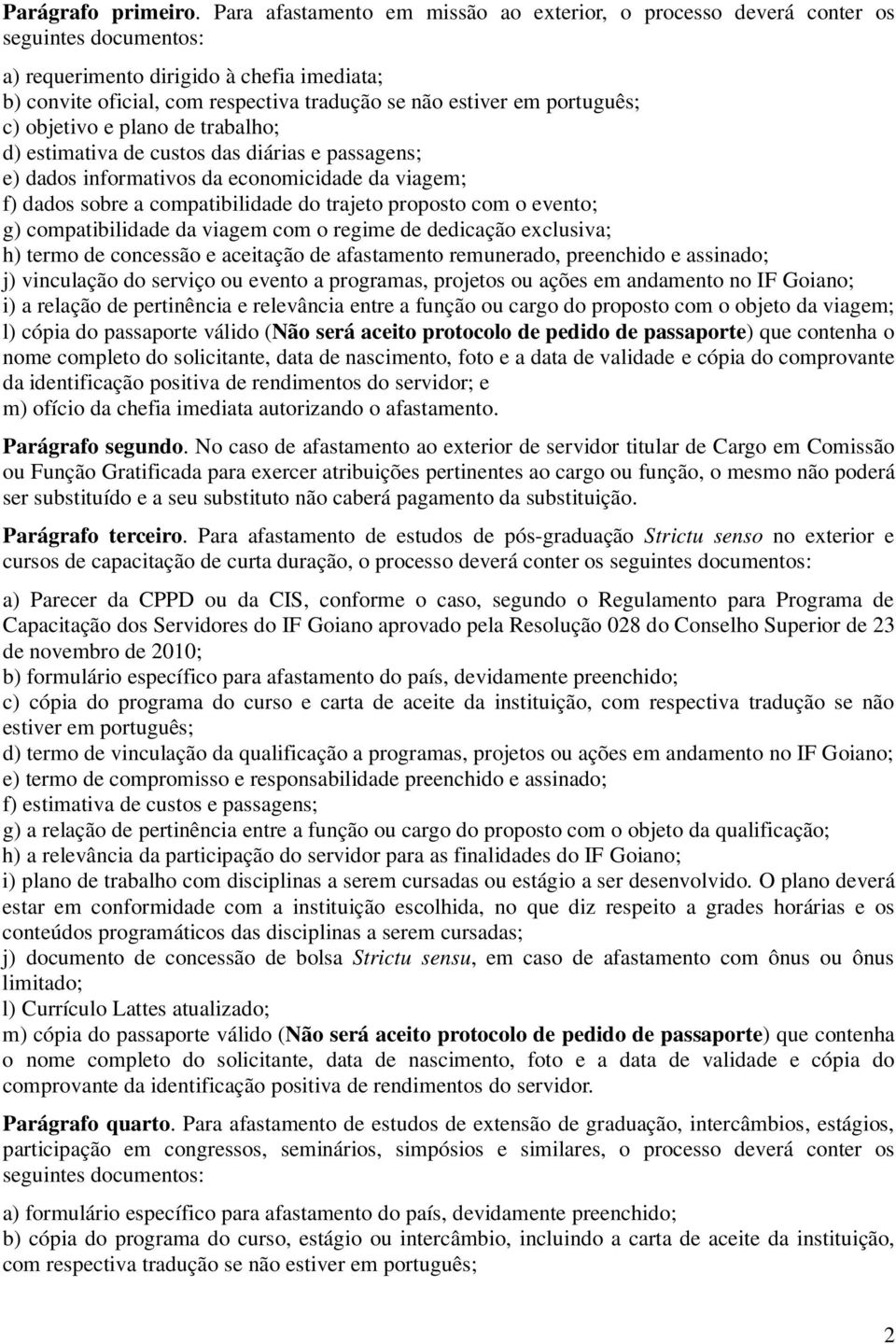 português; c) objetivo e plano de trabalho; d) estimativa de custos das diárias e passagens; e) dados informativos da economicidade da viagem; f) dados sobre a compatibilidade do trajeto proposto com