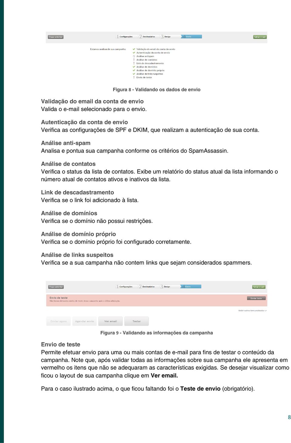 Análise anti-spam Analisa e pontua sua campanha conforme os critérios do SpamAssassin. Análise de contatos Verifica o status da lista de contatos.