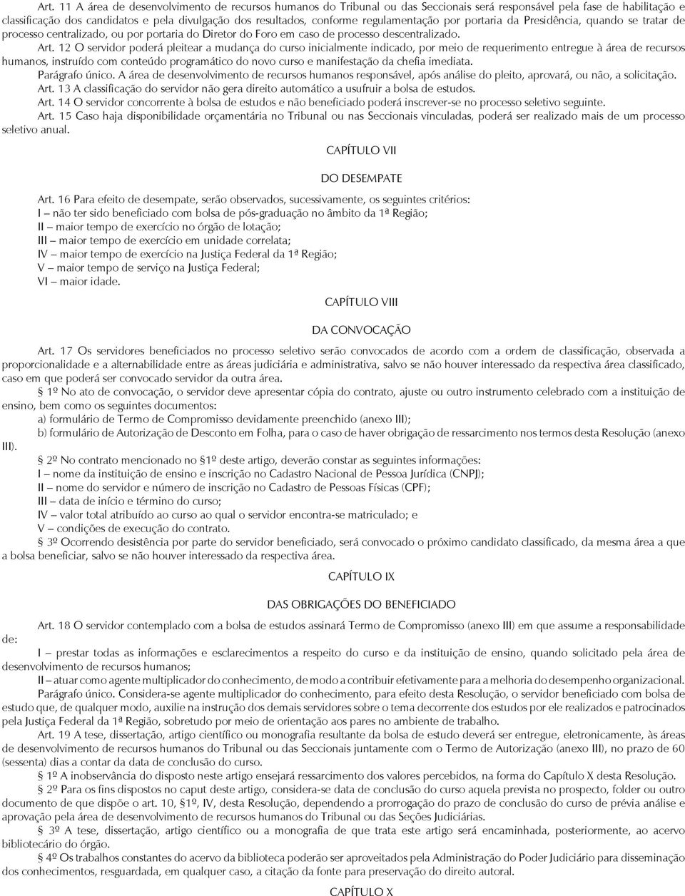 12 O servidor poderá pleitear a mudança do curso inicialmente indicado, por meio de requerimento entregue à área de recursos humanos, instruído com conteúdo programático do novo curso e manifestação