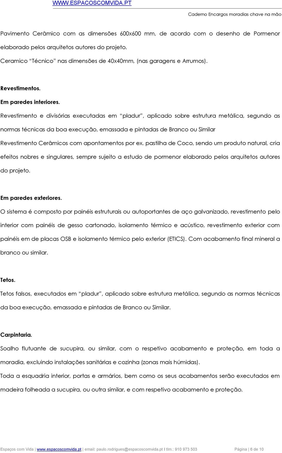 Revestimento e divisórias executadas em pladur, aplicado sobre estrutura metálica, segundo as normas técnicas da boa execução, emassada e pintadas de Branco ou Similar Revestimento Cerâmicos com