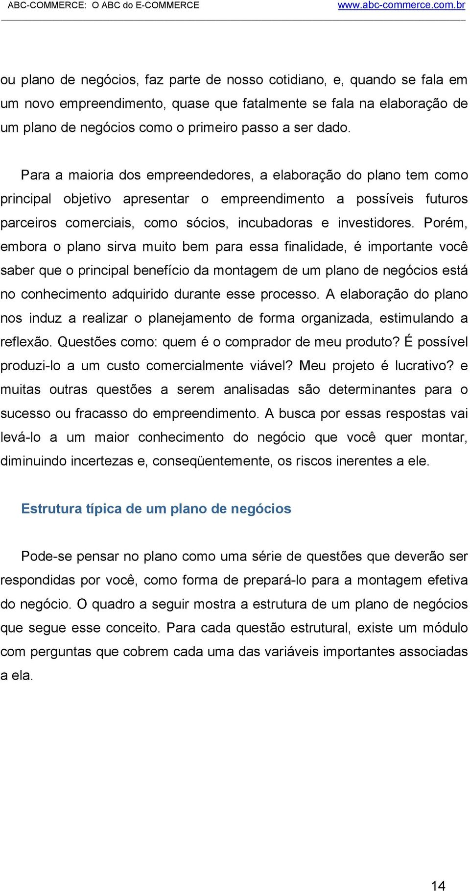 Porém, embora o plano sirva muito bem para essa finalidade, é importante você saber que o principal benefício da montagem de um plano de negócios está no conhecimento adquirido durante esse processo.