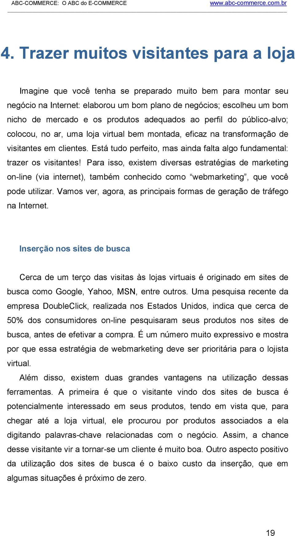 Está tudo perfeito, mas ainda falta algo fundamental: trazer os visitantes!