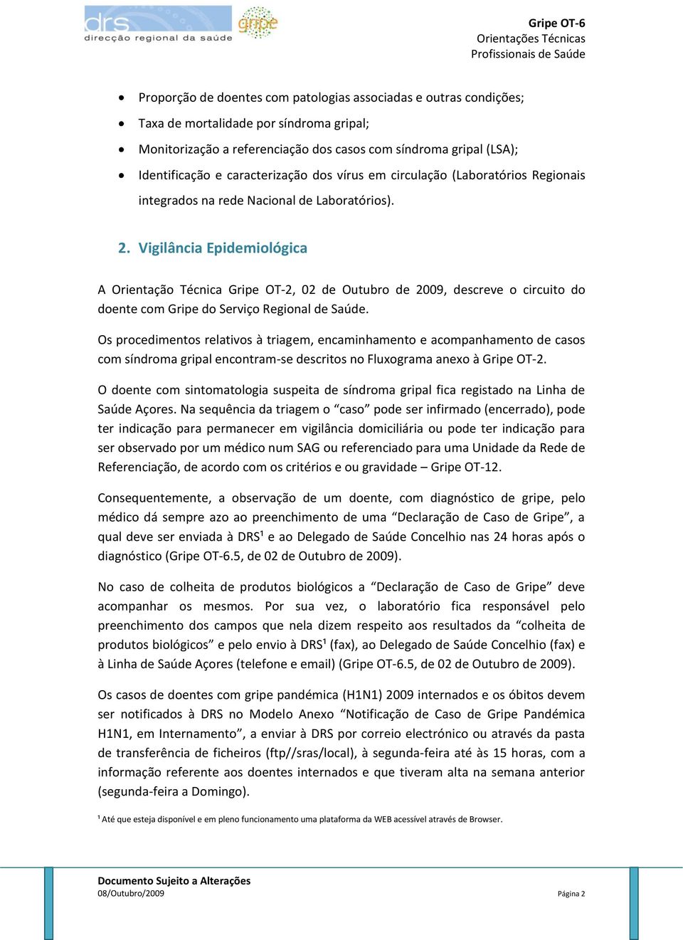 Vigilância Epidemiológica A Orientação Técnica Gripe OT-2, 02 de Outubro de 2009, descreve o circuito do doente com Gripe do Serviço Regional de Saúde.