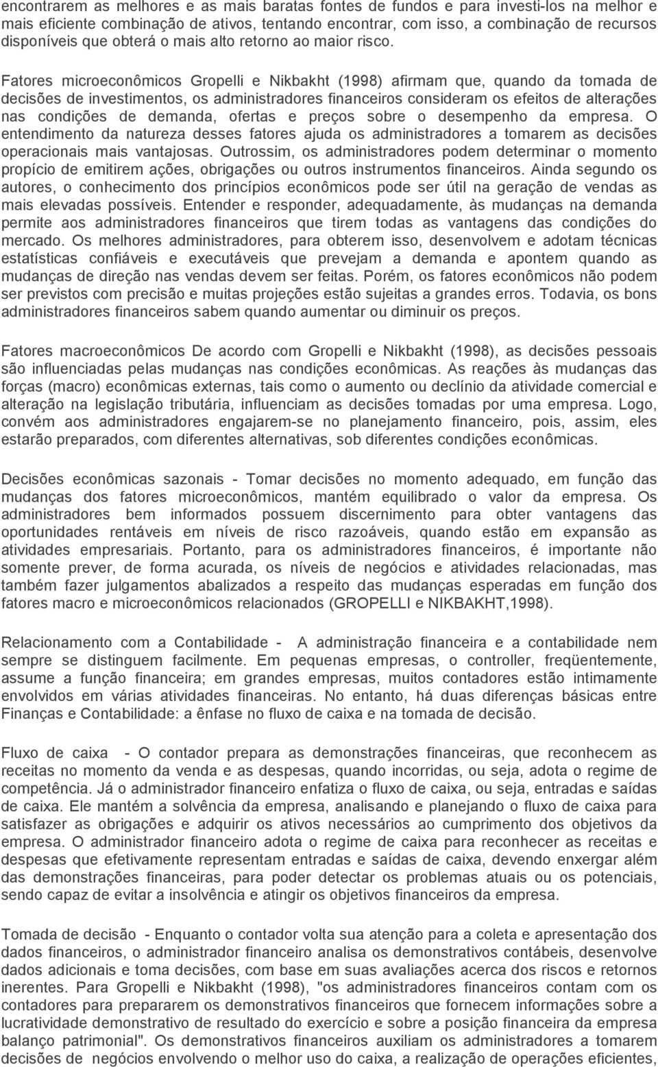 Fatores microeconômicos Gropelli e Nikbakht (1998) afirmam que, quando da tomada de decisões de investimentos, os administradores financeiros consideram os efeitos de alterações nas condições de