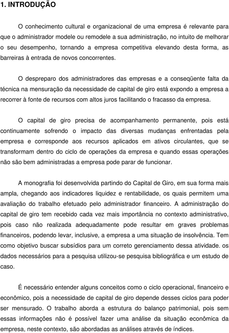 O despreparo dos administradores das empresas e a conseqüente falta da técnica na mensuração da necessidade de capital de giro está expondo a empresa a recorrer à fonte de recursos com altos juros