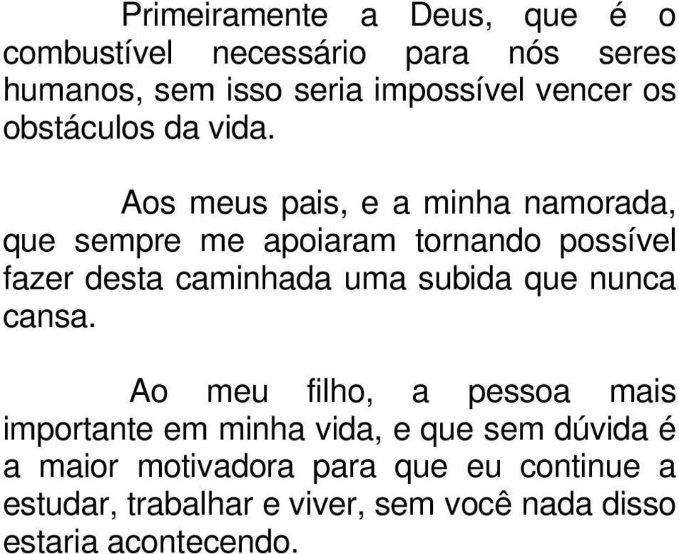 Aos meus pais, e a minha namorada, que sempre me apoiaram tornando possível fazer desta caminhada uma subida