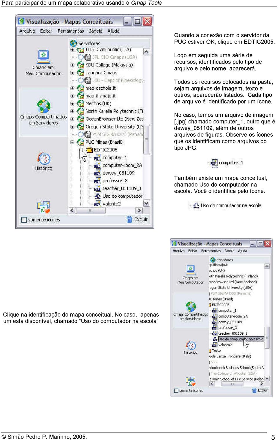 jpg] chamado computer_1, outro que é dewey_051109, além de outros arquivos de figuras. Observe os ícones que os identificam como arquivos do tipo JPG.