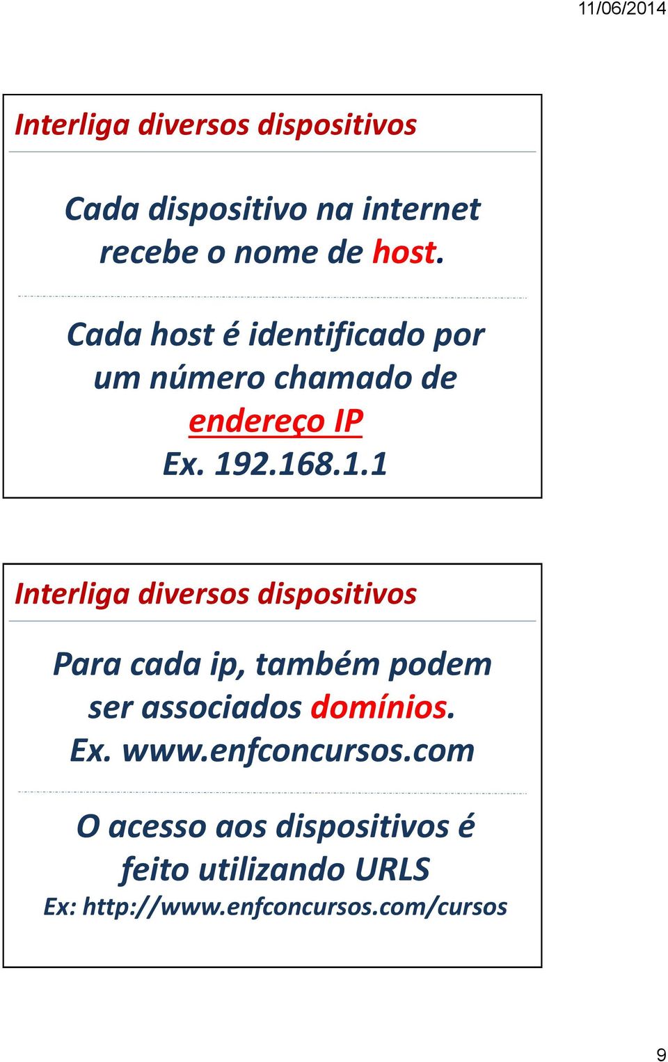 2.168.1.1 Interliga diversos dispositivos Para cada ip, também podem ser associados domínios.