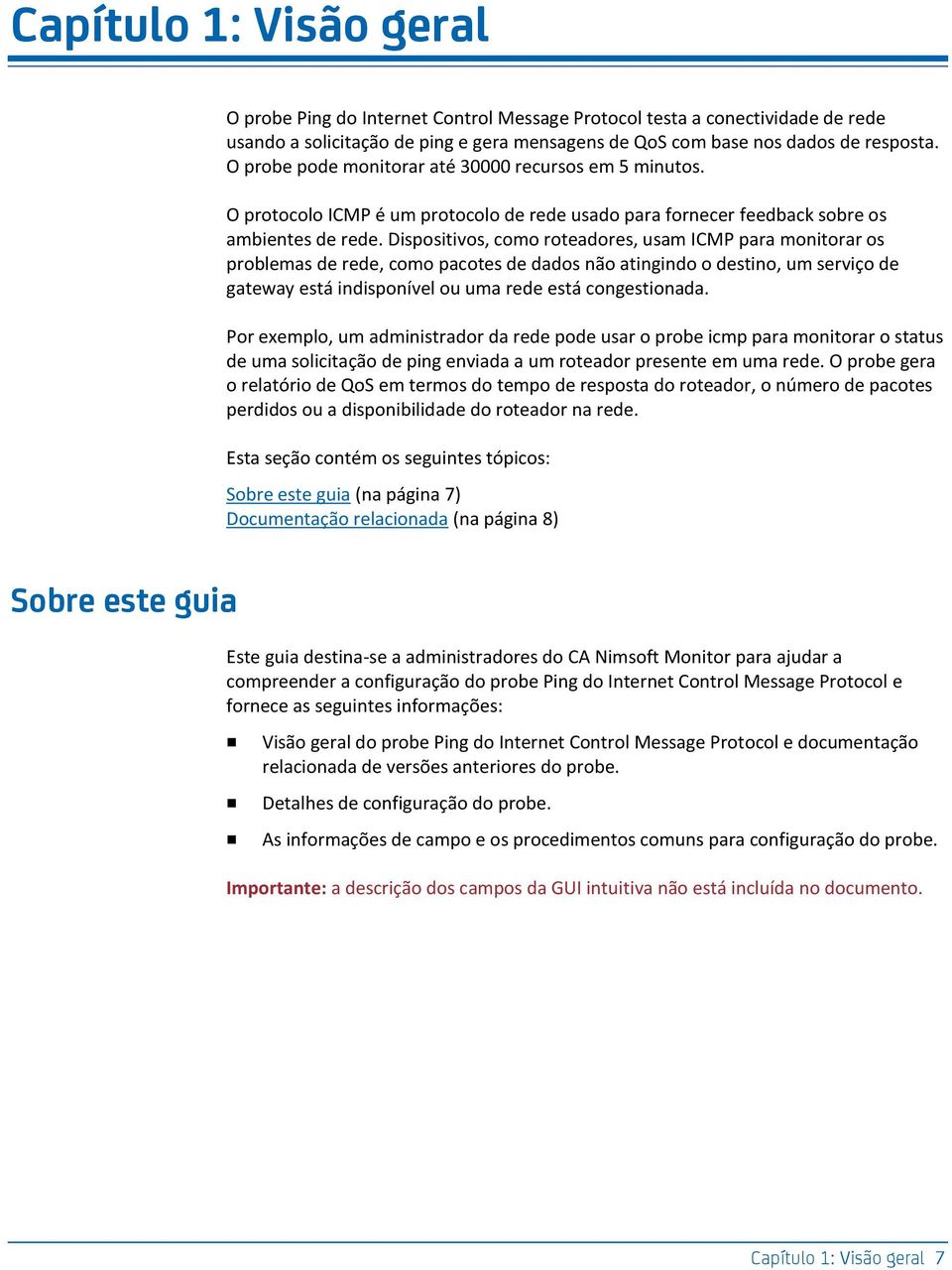 Dispositivos, como roteadores, usam ICMP para monitorar os problemas de rede, como pacotes de dados não atingindo o destino, um serviço de gateway está indisponível ou uma rede está congestionada.