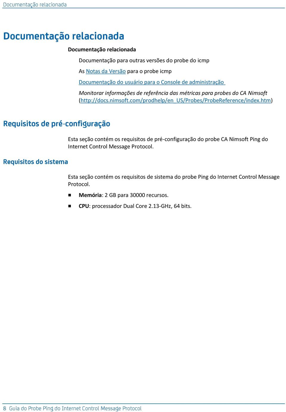 htm) Requisitos de pré-configuração Requisitos do sistema Esta seção contém os requisitos de pré-configuração do probe CA Nimsoft Ping do Internet Control Message Protocol.