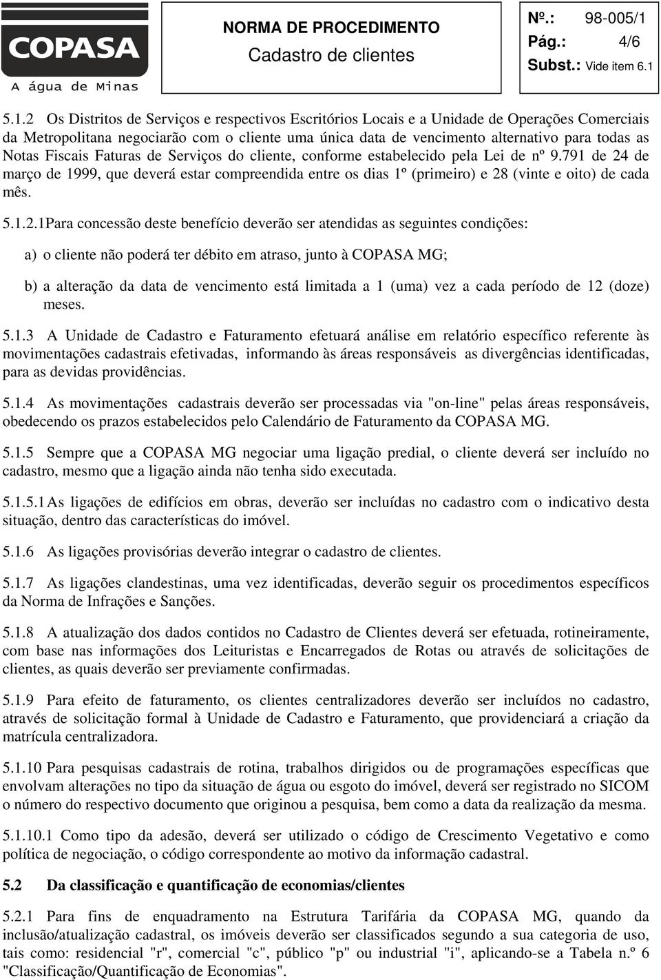 Fiscais Faturas de Serviços do cliente, conforme estabelecido pela Lei de nº 9.791 de 24 de março de 1999, que deverá estar compreendida entre os dias 1º (primeiro) e 28 (vinte e oito) de cada mês. 5.