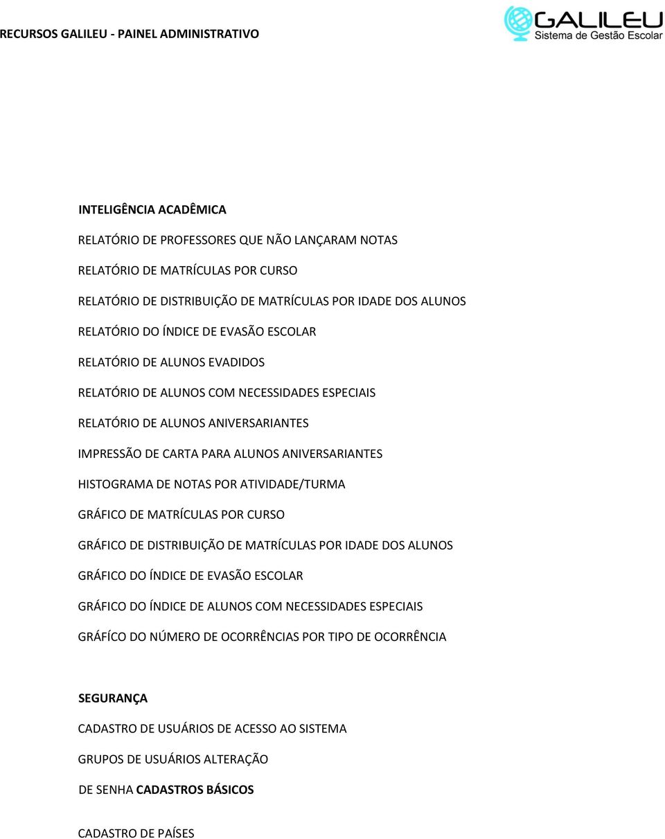 NOTAS POR ATIVIDADE/TURMA GRÁFICO DE MATRÍCULAS POR CURSO GRÁFICO DE DISTRIBUIÇÃO DE MATRÍCULAS POR IDADE DOS ALUNOS GRÁFICO DO ÍNDICE DE EVASÃO ESCOLAR GRÁFICO DO ÍNDICE DE ALUNOS COM