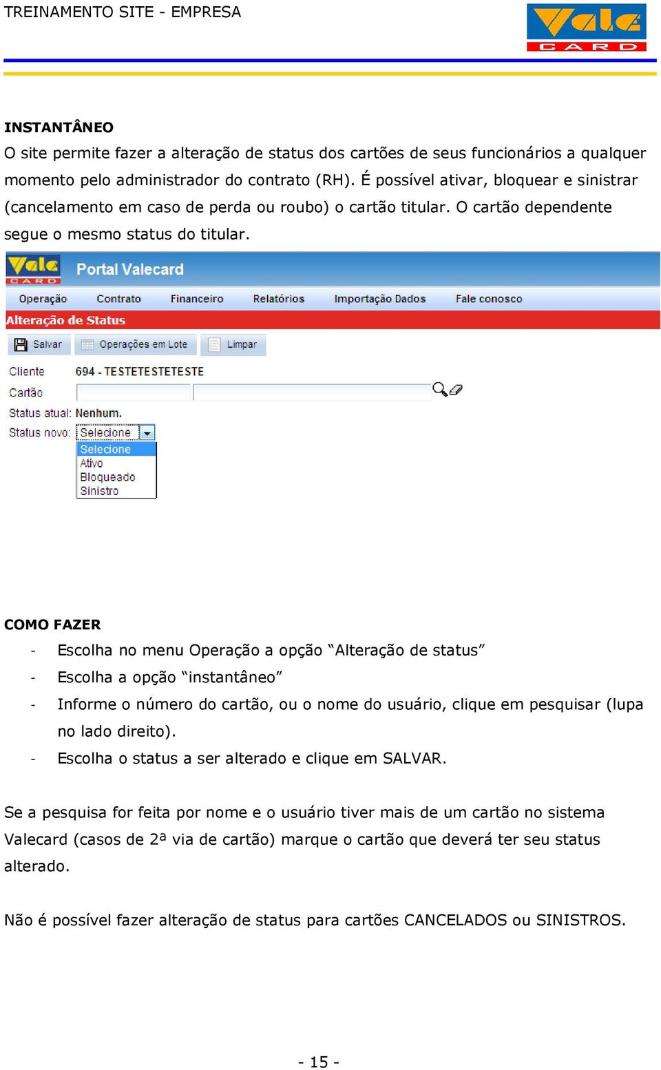 COMO FAZER - Escolha no menu Operação a opção Alteração de status - Escolha a opção instantâneo - Informe o número do cartão, ou o nome do usuário, clique em pesquisar (lupa no lado direito).