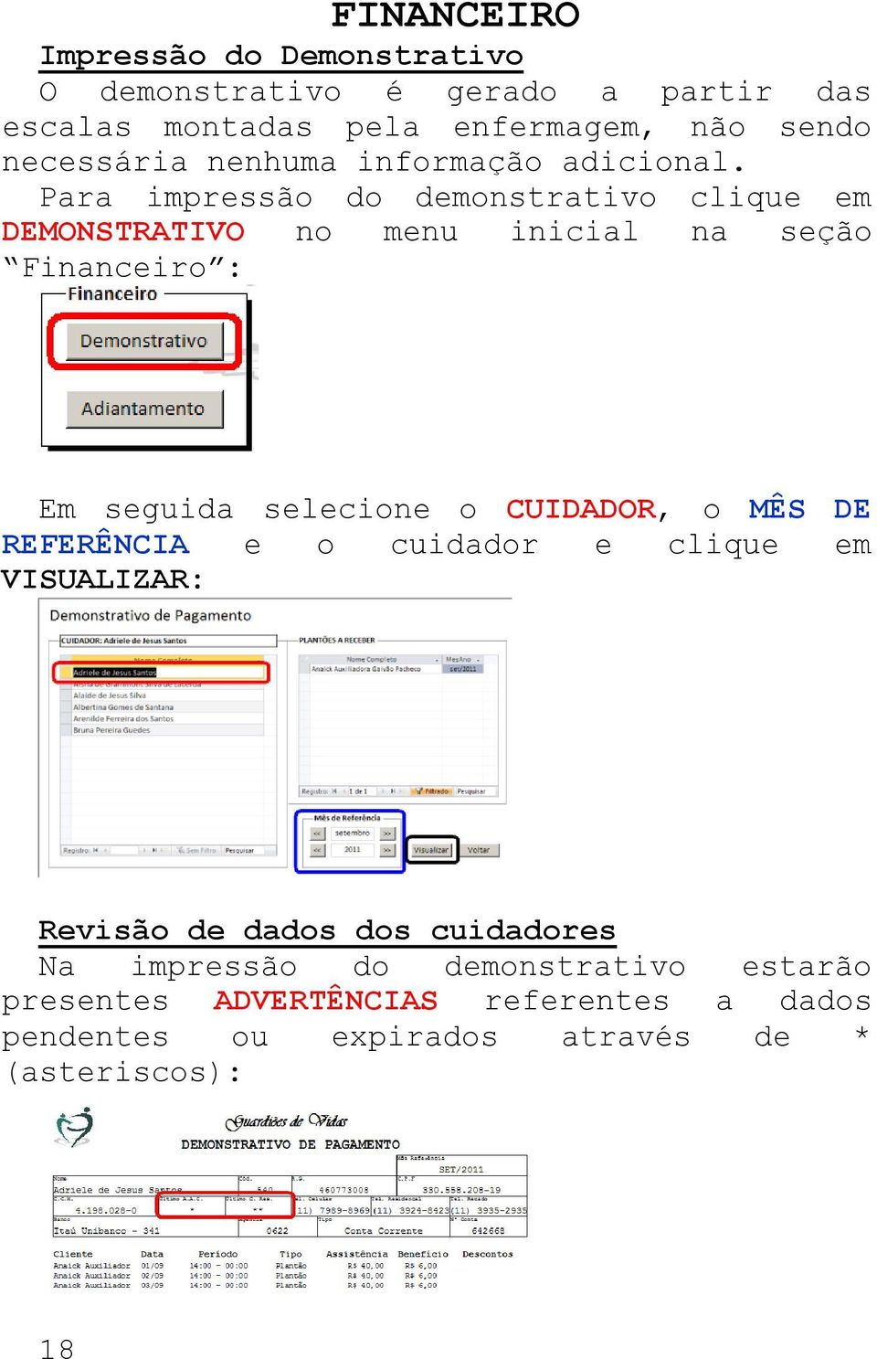 Para impressão do demonstrativo clique em DEMONSTRATIVO no menu inicial na seção Financeiro : Em seguida selecione o CUIDADOR,