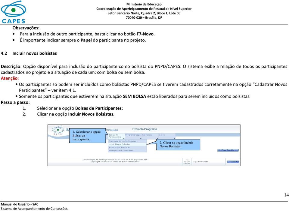 O sistema exibe a relação de todos os participantes cadastrados no projeto e a situação de cada um: com bolsa ou sem bolsa.