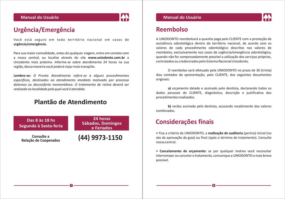 Informe-se sobre atendimento 24 horas na sua região, dessa maneira você poderá viajar mais tranqüilo.