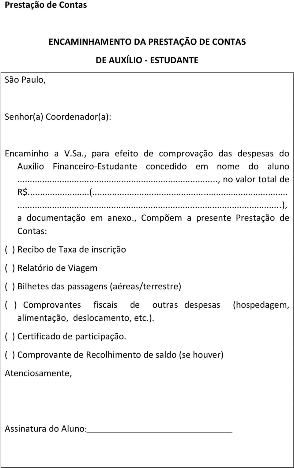 , Compõem a presente Prestação de Contas: ( ) Recibo de Taxa de inscrição ( ) Relatório de Viagem ( ) Bilhetes das passagens (aéreas/terrestre) ( ) Comprovantes