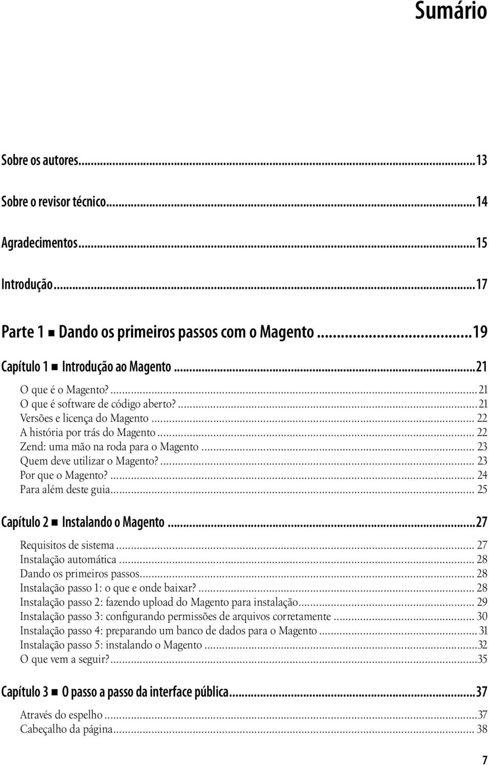 .. 23 Quem deve utilizar o Magento?... 23 Por que o Magento?... 24 Para além deste guia... 25 Capítulo 2 Instalando o Magento...27 Requisitos de sistema... 27 Instalação automática.