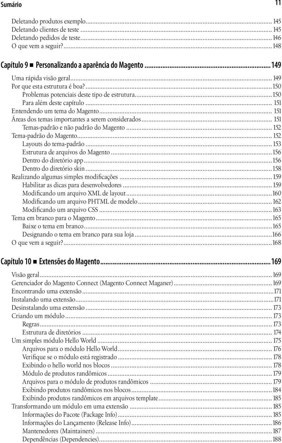 .. 151 Áreas dos temas importantes a serem considerados... 151 Temas-padrão e não padrão do Magento... 152 Tema-padrão do Magento... 152 Layouts do tema-padrão...153 Estrutura de arquivos do Magento.