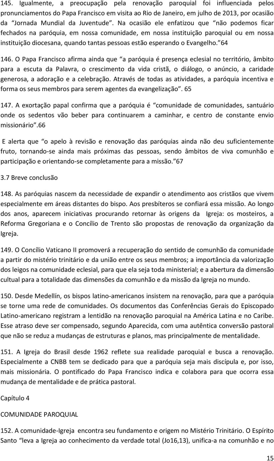 Na ocasião ele enfatizou que não podemos ficar fechados na paróquia, em nossa comunidade, em nossa instituição paroquial ou em nossa instituição diocesana, quando tantas pessoas estão esperando o