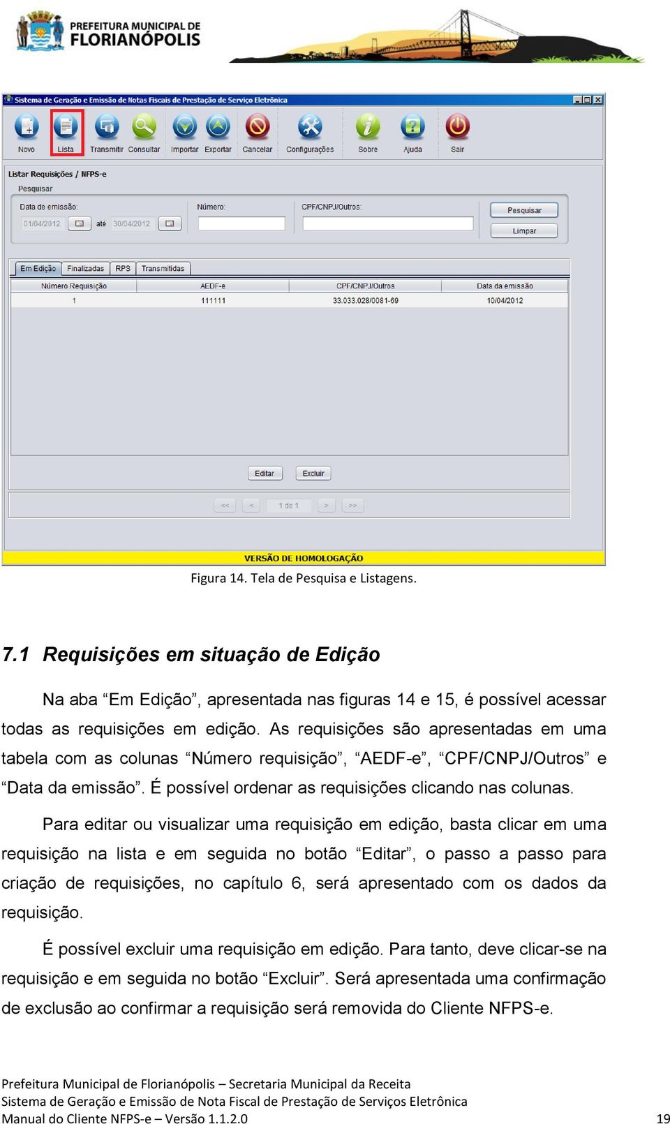 Para editar ou visualizar uma requisição em edição, basta clicar em uma requisição na lista e em seguida no botão Editar, o passo a passo para criação de requisições, no capítulo 6, será apresentado