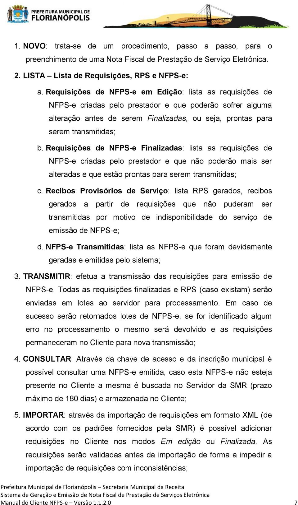Requisições de NFPS-e Finalizadas: lista as requisições de NFPS-e criadas pelo prestador e que não poderão mais ser alteradas e que estão prontas para serem transmitidas; c.