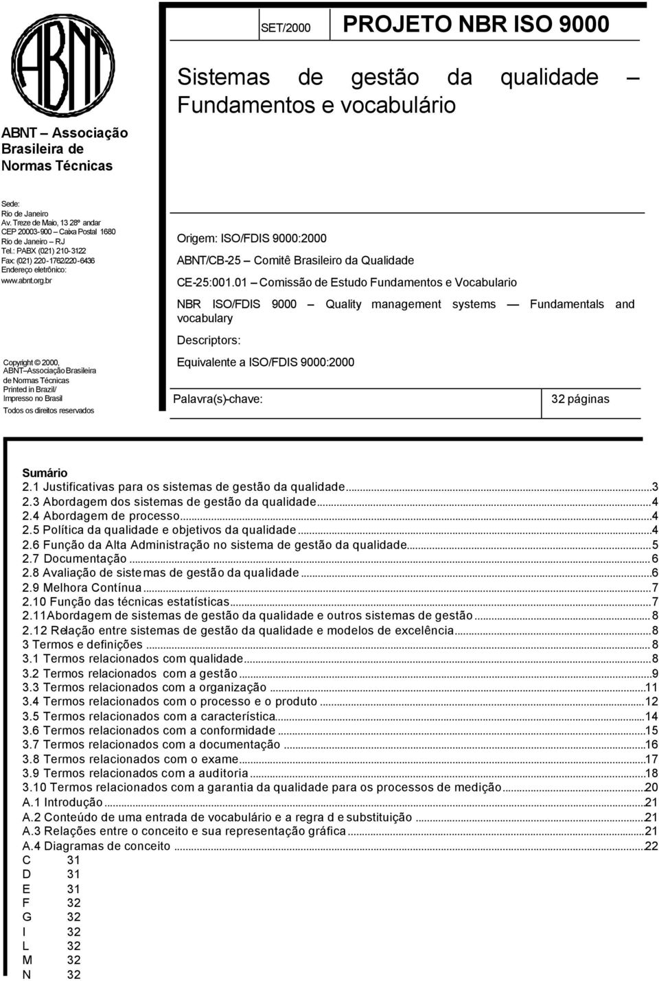 br Origem: ISO/FDIS 9000:2000 ABNT/CB-25 Comitê Brasileiro da Qualidade CE-25:001.