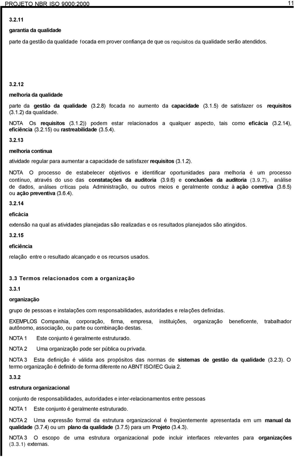 2.15) ou rastreabilidade (3.5.4). 3.2.13 melhoria contínua atividade regular para aumentar a capacidade de satisfazer requisitos (3.1.2).