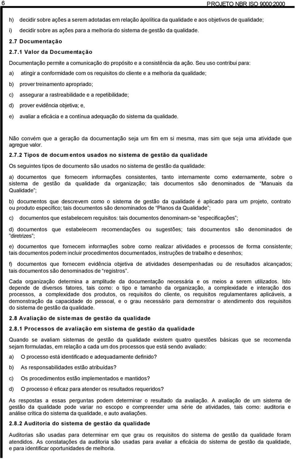 Seu uso contribui para: a) atingir a conformidade com os requisitos do cliente e a melhoria da qualidade; b) prover treinamento apropriado; c) assegurar a rastreabilidade e a repetibilidade; d)