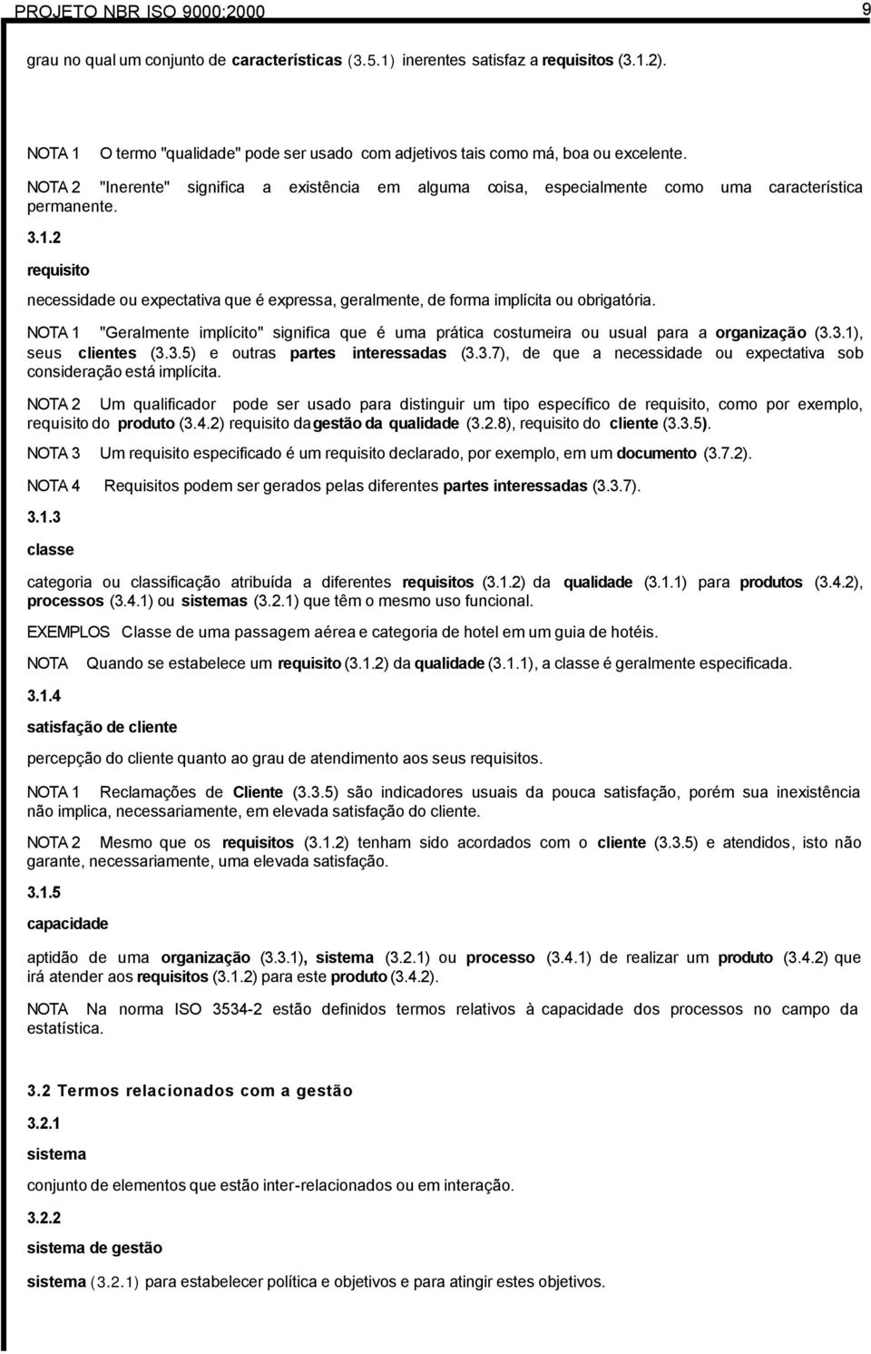 NOTA 1 "Geralmente implícito" significa que é uma prática costumeira ou usual para a organização (3.3.1), seus clientes (3.3.5) e outras partes interessadas (3.3.7), de que a necessidade ou expectativa sob consideração está implícita.