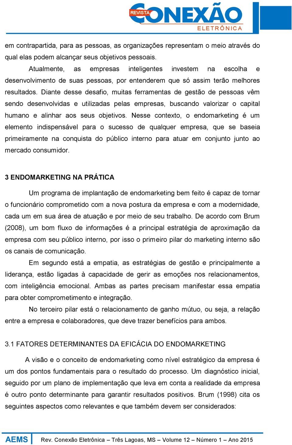 Diante desse desafio, muitas ferramentas de gestão de pessoas vêm sendo desenvolvidas e utilizadas pelas empresas, buscando valorizar o capital humano e alinhar aos seus objetivos.