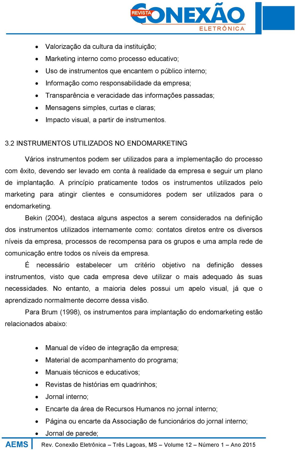 2 INSTRUMENTOS UTILIZADOS NO ENDOMARKETING Vários instrumentos podem ser utilizados para a implementação do processo com êxito, devendo ser levado em conta à realidade da empresa e seguir um plano de