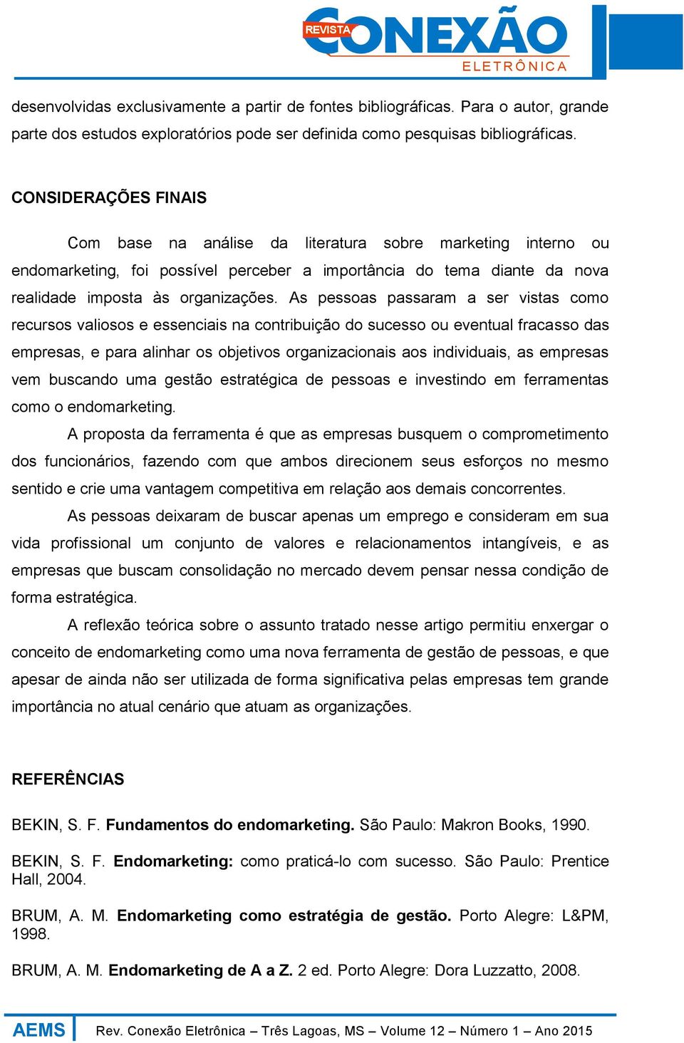 As pessoas passaram a ser vistas como recursos valiosos e essenciais na contribuição do sucesso ou eventual fracasso das empresas, e para alinhar os objetivos organizacionais aos individuais, as